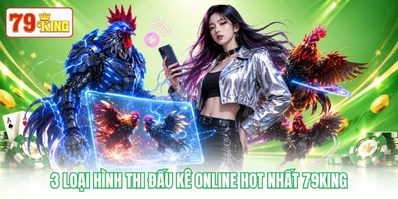 3 loại hình thi đấu kê online hot nhất 79KING 3 loại hình thi đấu kê online hot nhất 79KING